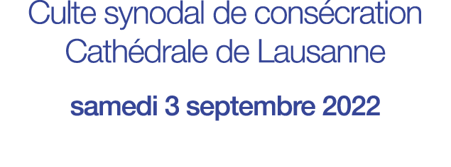Culte synodal de consécration Cathédrale de Lausanne samedi 3 septembre 2022 