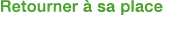 Retourner à sa place